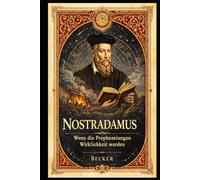 Nostradamus I Wenn die Prophezeiungen Wirklichkeit werden: Ein Sachbuch über Geschichte, Prophezeiungen und Zukunft