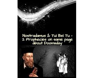 Nostradamus & Tui Bei Tu - 2 Prophecies on same page about Doomsday