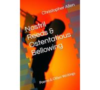 Nostril Reeds & Ostentatious Bellowing: Poems & Other Writings