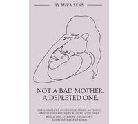 Not a Bad Mother. A Depleted One.: The Complete Guide for ADHD, Autistic, and AuDHD Mothers Raising Children While Discovering Their Own Neurodivergent Mind (The Neurodivergent Women Series)