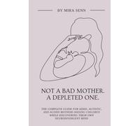 Not a Bad Mother. A Depleted One.: The Complete Guide for ADHD, Autistic, and AuDHD Mothers Raising Children While Discovering Their Own Neurodivergent Mind (The Neurodivergent Women Series)