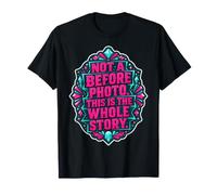 Not A Before Photo Self Acceptance Positive Quote T-Shirt