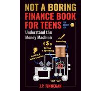 Not a Boring Finance Book for Teens: Understand the Money Machine (for adults too, shhh!)
