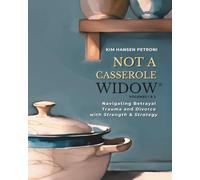 Not a Casserole Widow® Volumes 1 & 2: Navigating Betrayal Trauma and Divorce with Strength & Strategy