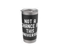 not a Chance in This Universe Sarcastic Witty Saying Stainless Steel Insulated Tumbler