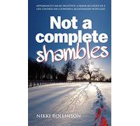 Not a Complete Shambles: Appearances can be deceptive: A frank account of a life centred on a personal relationship with God