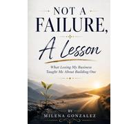 Not a Failure, A Lesson: What Losing My Business Taught Me About Building One