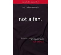 Not a Fan Updated and Expanded: Becoming a Completely Committed Follower of Jesus