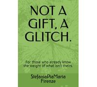 NOT A GIFT, A GLITCH.: For those who allready know the weight of what isn't theirs.