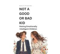 NOT A GOOD OR BAD KID: Raising Emotionally Intelligent Children