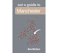 Not a Guide to: Manchester