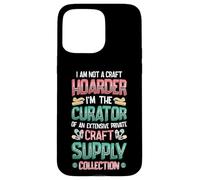 Not A Hoarder Curator Of Craft Supply Collection Crafter Case for iPhone 15 Pro Max