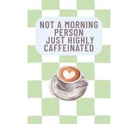 Not a Morning Person, Just Highly Caffeinated - Funny Coffee Lover Lined Notebook with Green Checkered Cover: Aesthetic 6" x 9" College Ruled Journal ... Students, Writers & Grumpy Morning People