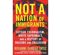 Not A Nation of Immigrants: Settler Colonialism, White Supremacy, and a History of Erasure and Exclusion