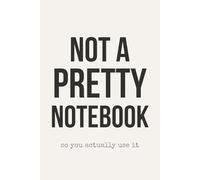 Not a Pretty Notebook: So You Actually Use It