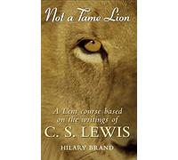 Not a Tame Lion: A Lent Course based on the writings of C. S. Lewis