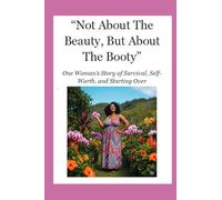 Not About The Beauty, But About The Booty: One Woman’s Story of Survival, Self-Worth, and Starting Over