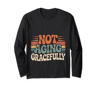 Not Aging Gracefully Senior Older Sarcasm - Long Sleeve T-Shirt