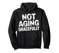 Not Aging Gracefully Senior Older Sarcasm |- Pullover Hoodie