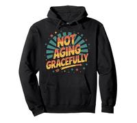 Not Aging Gracefully Senior Older Sarcasm - Pullover Hoodie