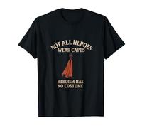 Not All Heroes Wear Capes Heroism Has No Costume T-Shirt