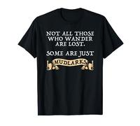 Not All Those Who Wander Are Lost Some Are Just Mudlarks T-Shirt