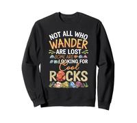 Not All Who s Wander Are Lost Some Looking For Cool Rocks Sweatshirt