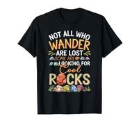 Not All Who s Wander are Lost Some Looking for Cool Rocks T-Shirt