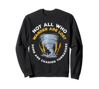 Not All Who Wander Are Lost Some Are Chasing Tornadoes Sweatshirt