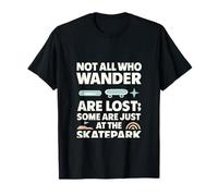 Not All Who Wander Are Lost; Some Are Just At The Skatepark T-Shirt