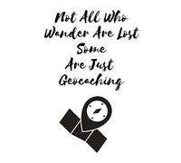 Not All Who Wander Are Lost Some Are Just Geocaching - Geocaching notebook Diary Journal 6x9 lined 2020
