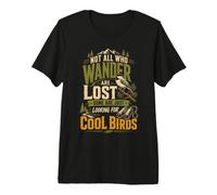 Not All Who Wander are Lost Some are Looking for Cool Birds Premium T-Shirt