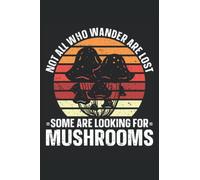 Not All Who Wander Are Lost, Some Are Looking For Mushrooms: Mushroom Hunting Log Book and Journal, Mycology Notebook, Medium Ruled, 100 Pages, 6"x9"