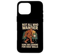 Not All Who Wander Lost Some Looking For Golf Ball Bigfoot Case for iPhone 16 Pro Max