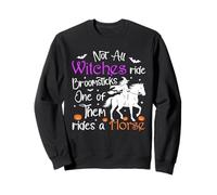 Not All Witches Ride Broomsticks One Of Them Rides A Horse Sweatshirt