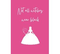 Not All Witches Wear Black Notebook: Pink Good Witch A4 Notebook for Magical Dreams, Spell-binding Notes & Ideas | For fans of film and theatre, Broadway vibes | 120 pages, lined