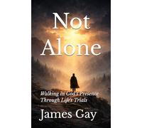 Not Alone: Walking in God's Presence Through Life's Trials
