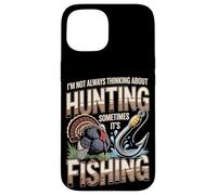 Not Always Thinking About Hunting Sometimes Its Fishing Case for iPhone 15