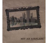 Not An Airplane - I Never Wanted to Believe in G