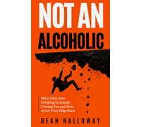 Not an Alcoholic: What Gray Area Drinking Is Quietly Costing You and How to Get Your Edge Back