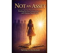 NOT AN ASSET: Breaking Free from Transactional Love, Healing Emotional Wounds, and Choosing Yourself Again