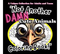 ''Not Another Damn Cute Animals Coloring Book!'': A Fun and Relaxing Coloring Book for Adults and Teens Featuring 40 Adorable and Expressive Animals!
