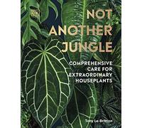 Tony Le-Britton – Not Another Jungle – Comprehensive Care for Extraordinary Houseplants – Hardback