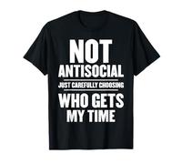 Not Antisocial Just Carefully Choosing Who Gets My Time T-Shirt