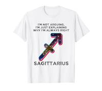 Not Arguing Just Explaining Why I'm Right - Sagittarius T-Shirt