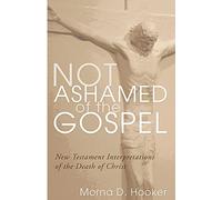 Not Ashamed of the Gospel: New Testament Interpretations of the Death of Christ