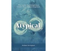 Not Atypical Motherhood: The Guide for Navigating a Child's New Autism Diagnosis