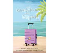 Not Backpacking in the Philippines: Beaches, Beer, and Banter: Stories of My Travels and the People I Met