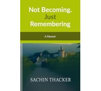 Not Becoming. Just Remembering: A Memoir