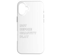 Not before Chastity Play - funny gifts for women or men Case for iPhone 16 Plus